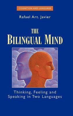 The Bilingual Mind: Thinking, Feeling and Speaking in Two Languages by Javier, Rafael Art