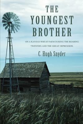 The Youngest Brother: On a Kansas Wheat Farm during the Roaring Twenties and the Great Depression. by Snyder, Hugh