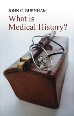 What Is Medical History? by Burnham, John C.