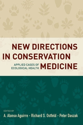 New Directions in Conservation Medicine: Applied Cases of Ecological Health by Aguirre, A. Alonso