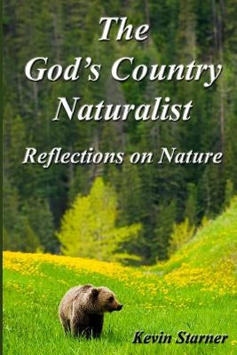 The God's Country Naturalist: Reflections on Nature by Starner, Kevin
