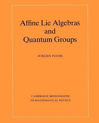 Affine Lie Algebras and Quantum Groups by Fuchs, J&#252;rgen a.