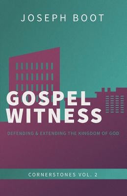 Gospel Witness: Defending & Extending the Kingdom of God by Boot, Joseph