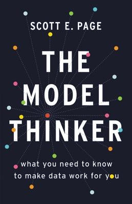 The Model Thinker: What You Need to Know to Make Data Work for You by Page, Scott E.