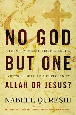 No God But One: Allah or Jesus?: A Former Muslim Investigates the Evidence for Islam and Christianity by Qureshi, Nabeel