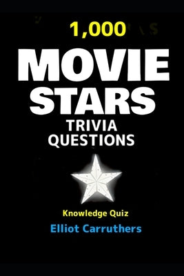 Movie Stars Trivia Questioms: 1,000 Trivia Quiz Questions by Carruthers, Elliot