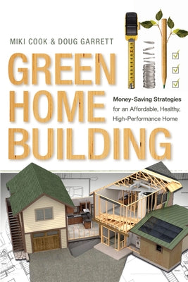 Green Home Building: Money-Saving Strategies for an Affordable, Healthy, High-Performance Home by Cook, Miki