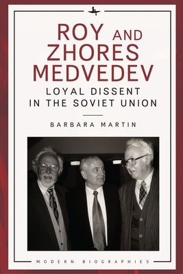 Roy and Zhores Medvedev: Loyal Dissent in the Soviet Union by Martin, Barbara