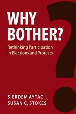 Why Bother?: Rethinking Participation in Elections and Protests by Aytaç, S. Erdem