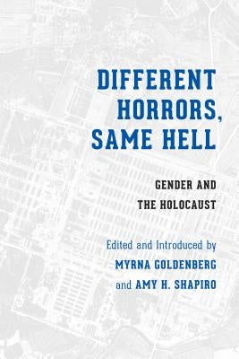 Different Horrors/Same Hell: Gender and the Holocaust by Goldenberg, Myrna