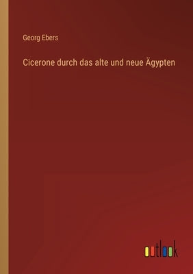 Cicerone durch das alte und neue Ägypten by Ebers, Georg