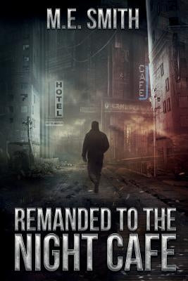 Remanded to The Night Cafe by Smith, Michael E.