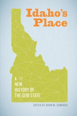 Idaho's Place: A New History of the Gem State by Sowards, Adam M.