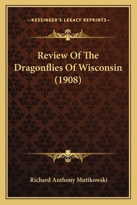 Review Of The Dragonflies Of Wisconsin (1908) by Muttkowski, Richard Anthony
