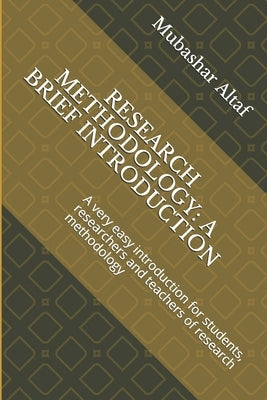 Research Methodology: A BRIEF INTRODUCTION: A very easy introduction for students, researchers and teachers of research methodology by Altaf, Mubashar