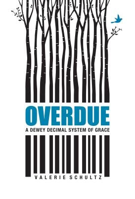 Overdue: A Dewey Decimal System of Grace by Schultz, Valerie