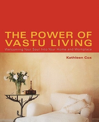 The Power of Vastu Living: Welcoming Your Soul Into Your Home and Workplace by Cox, Kathleen M.