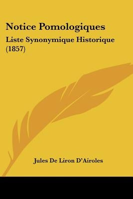 Notice Pomologiques: Liste Synonymique Historique (1857) by D'Airoles, Jules De Liron
