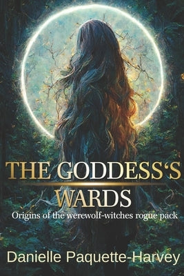 The Goddess's Wards: Origins of the werewolf-witches rogue pack by Paquette-Harvey, Danielle