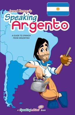 Speaking Argento: A Guide to Spanish from Argentina by Romey, Jared