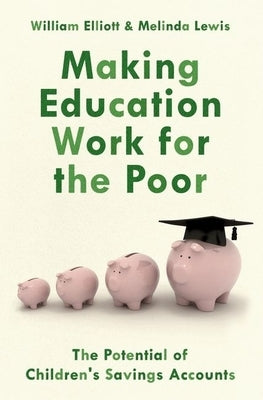 Making Education Work for the Poor: The Potential of Children's Savings Accounts by Elliott, Willliam