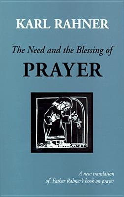 The Need and the Blessing of Prayer by Rahner, Karl