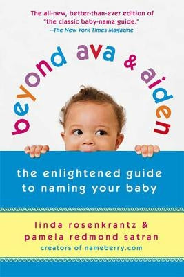Beyond Ava & Aiden: The Enlightened Guide to Naming Your Baby by Rosenkrantz, Linda