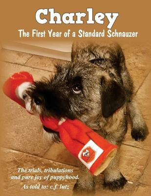 Charley: The First Year of a Standard Schnauzer by Lutz, C. F.