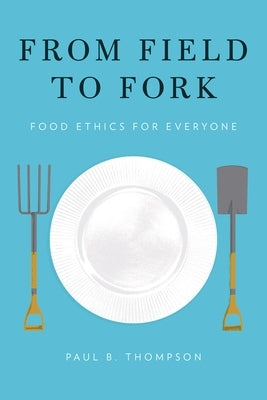 From Field to Fork: Food Ethics for Everyone by Thompson, Paul B.