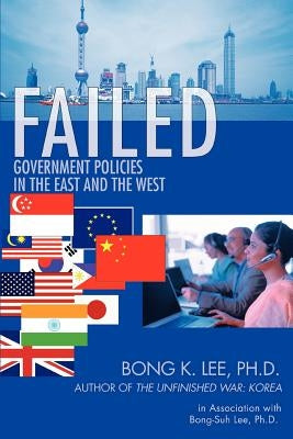 Failed: Government Policies in the East and the West by Lee, Bong K.