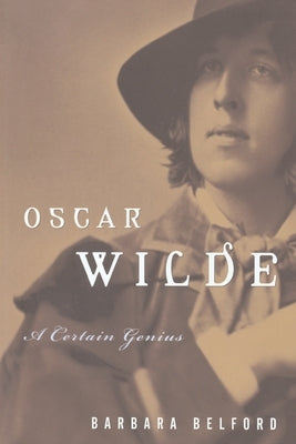 Oscar Wilde: A Certain Genius by Belford, Barbara