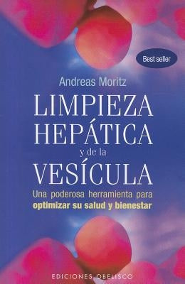 Limpieza Hepatica y de la Vesicula: Una Poderosa Herramienta de Autoayuda Para Aumentar su Salud y Bienestar = The Amazing Liver & Gallblader Flush by Moritz, Andreas