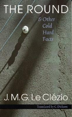 The Round & Other Cold Hard Facts by Le Clezio, Jean-Marie Gustave