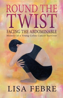 Round the Twist: Memoir of a Young Colon Cancer Survivor by Febre, Lisa