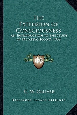 The Extension of Consciousness: An Introduction to the Study of Metapsychology 1932 by Olliver, C. W.