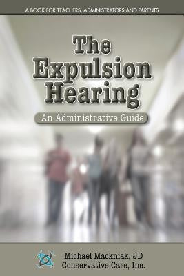 The Expulsion Hearing: An Administrative Guide by Mackniak, Michael