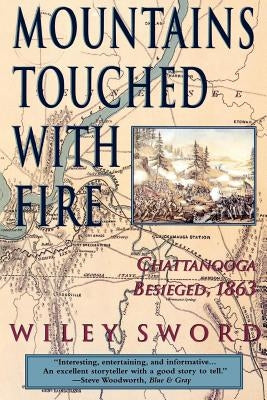 Mountains Touched with Fire: Chattanooga Besieged, 1863 by Sword, Wiley