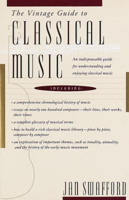 The Vintage Guide to Classical Music: An Indispensable Guide for Understanding and Enjoying Classical Music by Swafford, Jan