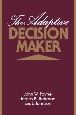 The Adaptive Decision Maker by Payne, John W.