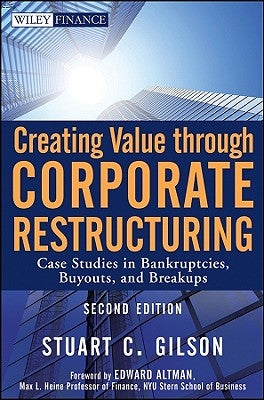 Creating Value Through Corporate Restructuring by Gilson, Stuart C.