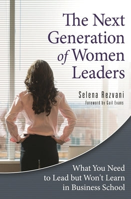 The Next Generation of Women Leaders: What You Need to Lead but Won't Learn in Business School by Rezvani, Selena