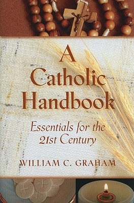 A Catholic Handbook: Essentials for the 21st Century by Graham, William C.