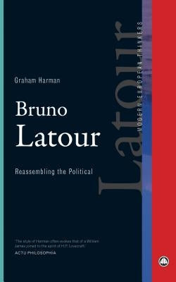Bruno Latour: Reassembling the Political by Harman, Graham