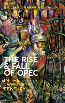 The Rise and Fall of OPEC in the Twentieth Century by Garavini, Giuliano