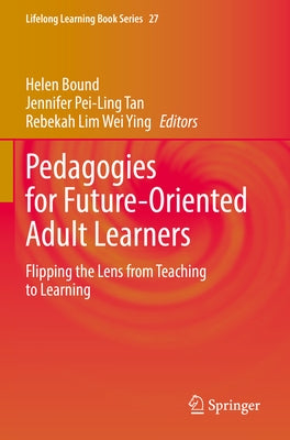 Pedagogies for Future-Oriented Adult Learners: Flipping the Lens from Teaching to Learning by Bound, Helen
