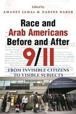 Race and Arab Americans Before and After 9/11: From Invisible Citizens to Visible Subjects by Jamal, Amaney