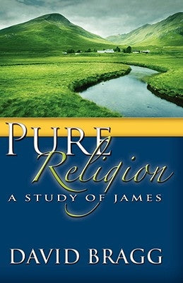 Pure Religion: A Study of James by Bragg, David