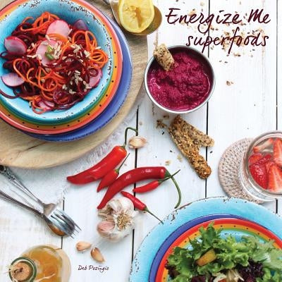 Energize Me Superfoods: Grain free & dairy free recipes by Pozingis, Deb