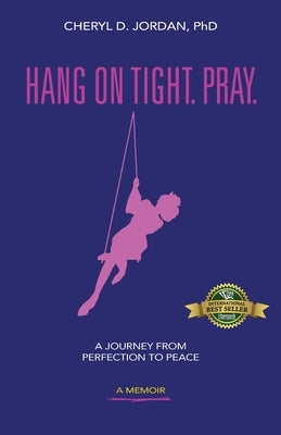 Hang on Tight. Pray.: A Journey from Perfection to Peace by Jordan, Cheryl D.