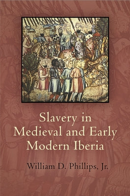 Slavery in Medieval and Early Modern Iberia by Jr.